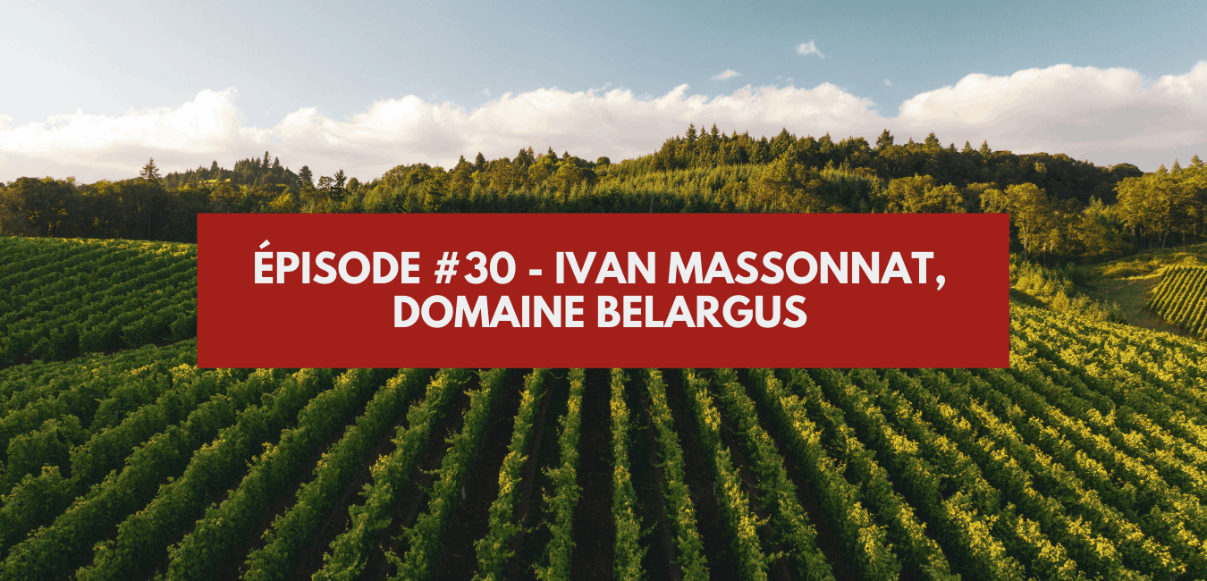 Episode #30 - Ivan Massonnat, Domaine Belargus