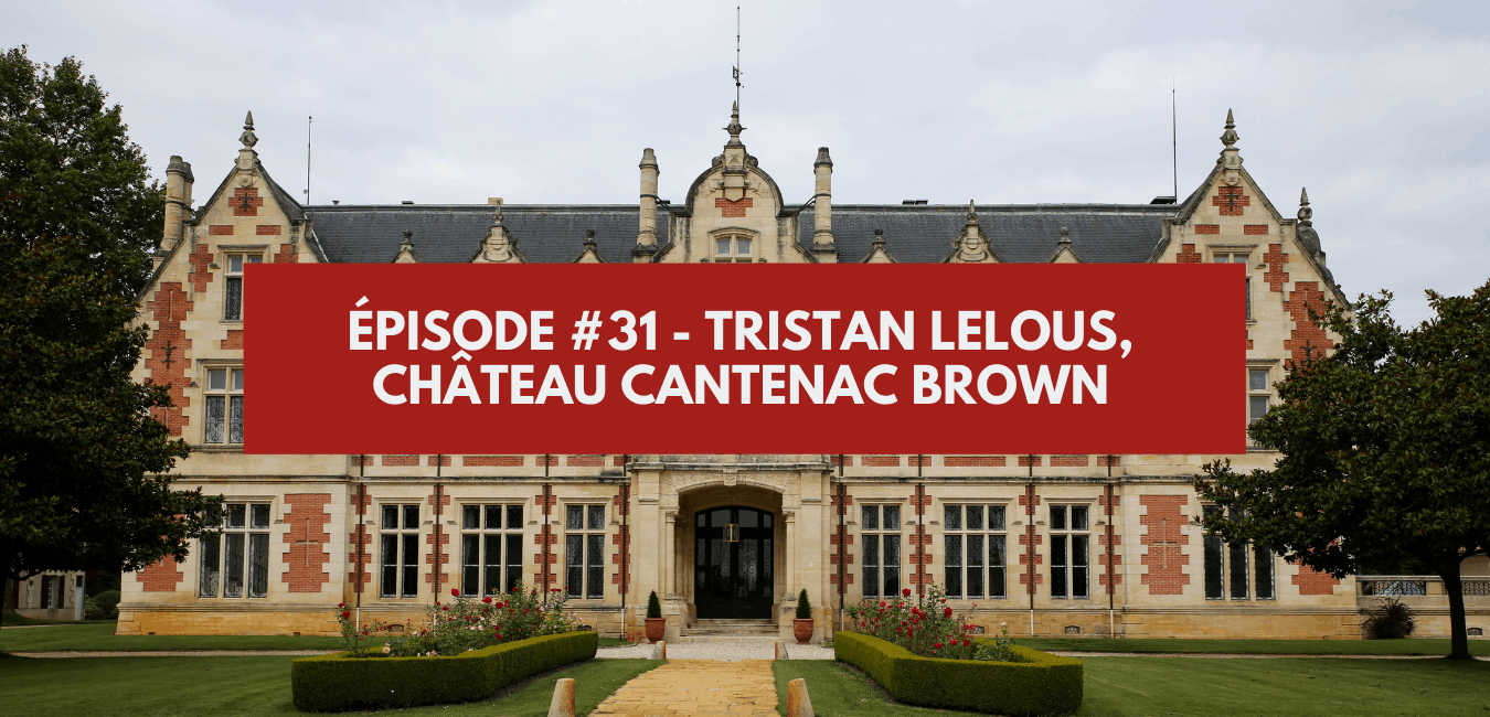 Episode #31 - Tristan Lelous, Château Cantenac Brown