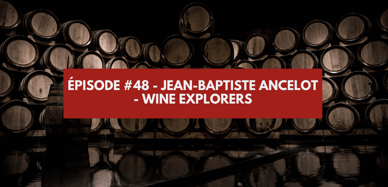 Episode #48 - Jean-Baptiste Ancelot - Wine Explorers