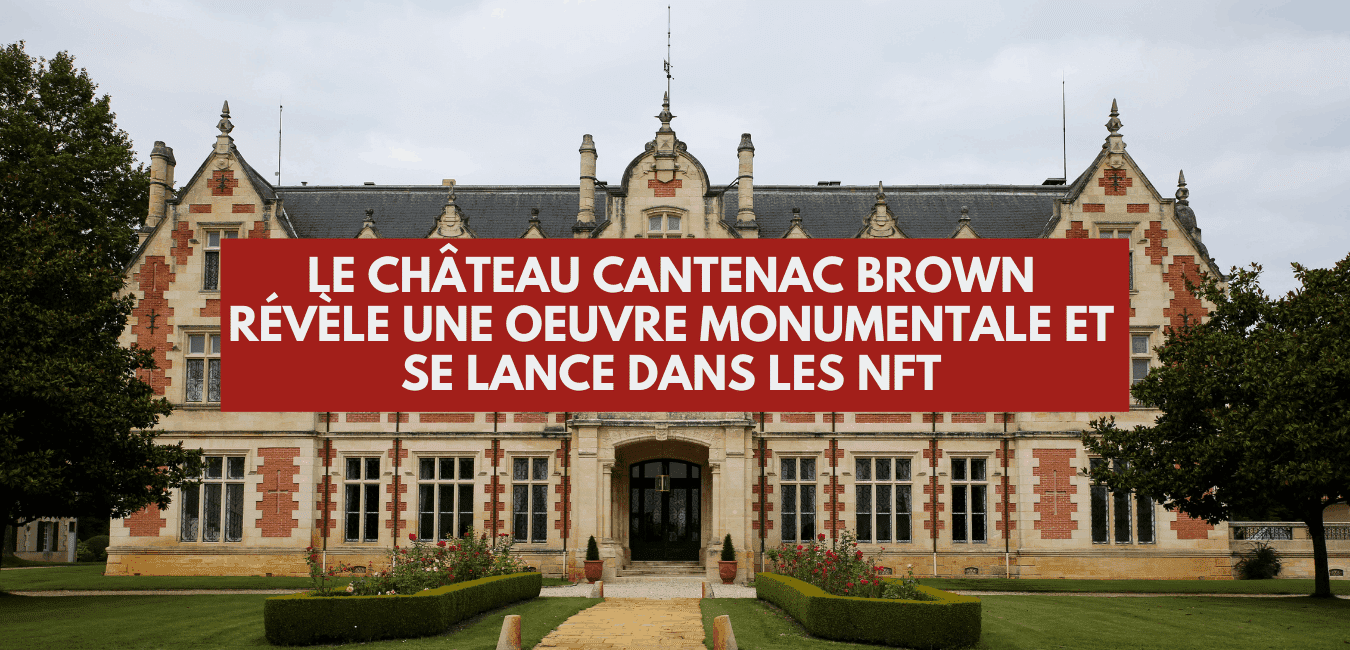 Château Cantenac Brown unveils a monumental artwork and steps into NFTs