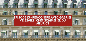 Lire la suite à propos de l’article Épisode 15 : Rencontre avec Gabriel Veissaire, chef sommelier du Meurice
