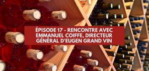Lire la suite à propos de l’article Épisode 17 – Rencontre avec Emmanuel Coiffe, directeur général de Eugen Grand Vin