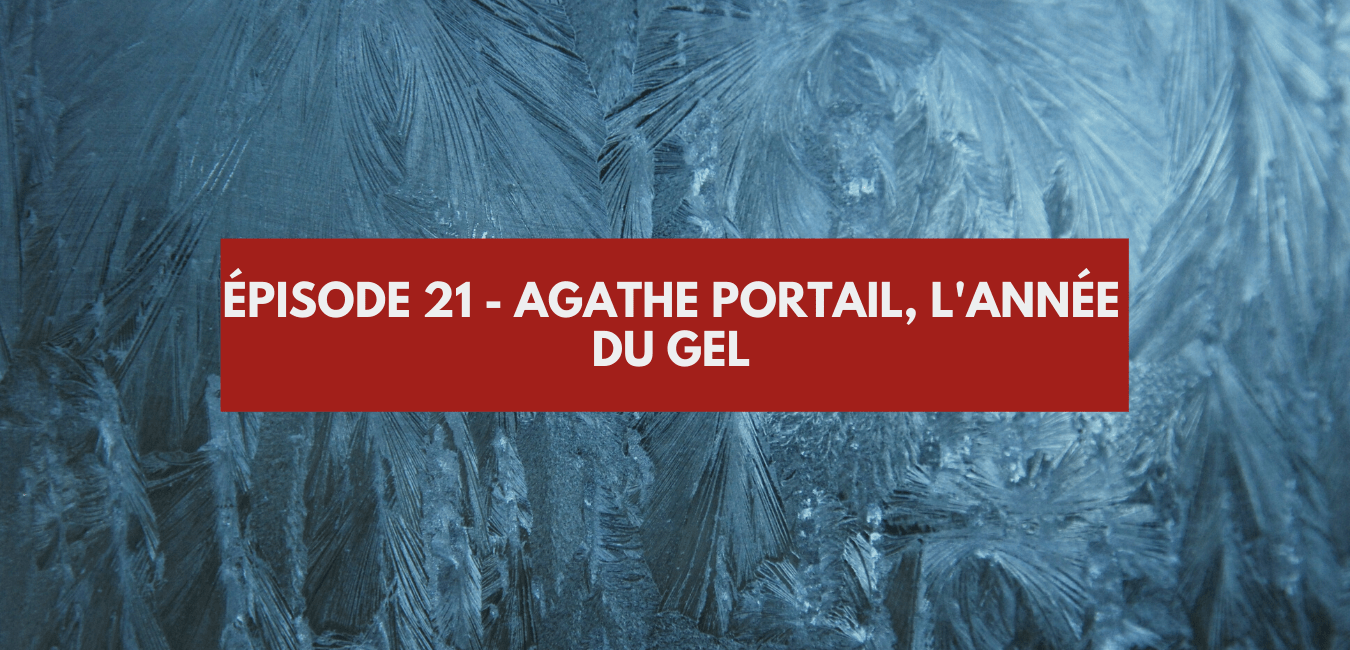You are currently viewing Épisode #21 – Agathe Portail, l&rsquo;année du gel