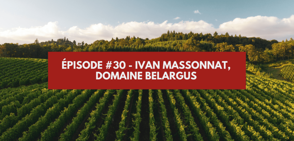 Épisode #30 - Ivan Massonnat, Domaine Belargus
