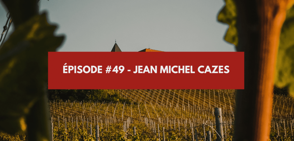 Épisode #49 - Jean Michel Cazes